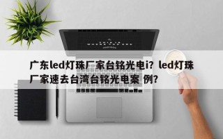 广东led灯珠厂家台铭光电i？led灯珠厂家速去台湾台铭光电案 例？