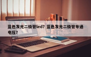 蓝色发光二极管led？蓝色发光二极管导通电压？