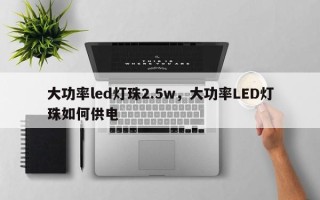 大功率led灯珠2.5w，大功率LED灯珠如何供电