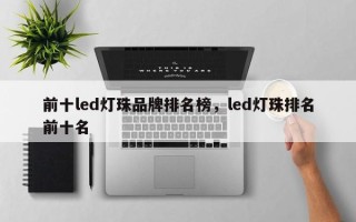 前十led灯珠品牌排名榜，led灯珠排名前十名