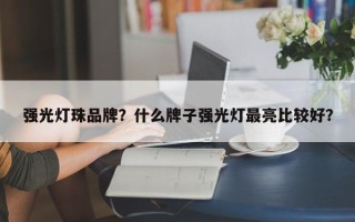 强光灯珠品牌？什么牌子强光灯最亮比较好？