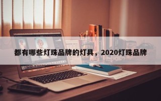 都有哪些灯珠品牌的灯具，2020灯珠品牌