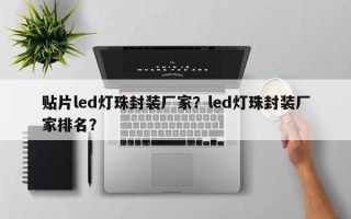 贴片led灯珠封装厂家？led灯珠封装厂家排名？