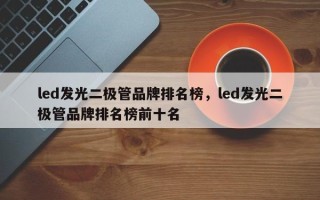 led发光二极管品牌排名榜，led发光二极管品牌排名榜前十名