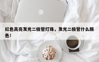 红色高亮发光二极管灯珠，发光二极管什么颜色！