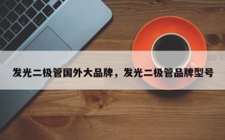 发光二极管国外大品牌，发光二极管品牌型号