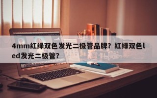 4mm红绿双色发光二极管品牌？红绿双色led发光二极管？