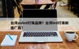 台湾uvled灯珠品牌？台湾led灯珠制造厂商？