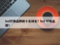 led灯珠品牌前十名排名？led 灯珠品牌？