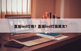 直插led灯珠？直插led灯珠英文？