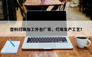 塑料灯珠加工外包厂家，灯珠生产工艺？