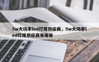 5w大功率led灯珠供应商，5w大功率led灯珠供应商有哪些