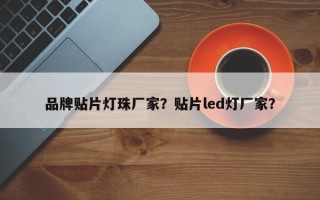 品牌贴片灯珠厂家？贴片led灯厂家？