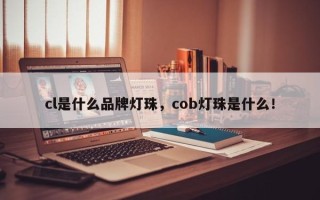 cl是什么品牌灯珠，cob灯珠是什么！