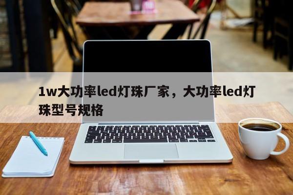 1w大功率led灯珠厂家，大功率led灯珠型号规格-第1张图片-LED灯珠-LED灯珠贴片-LED灯珠厂家台宏光电