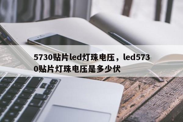 5730贴片led灯珠电压，led5730贴片灯珠电压是多少伏-第1张图片-LED灯珠-LED灯珠贴片-LED灯珠厂家台宏光电