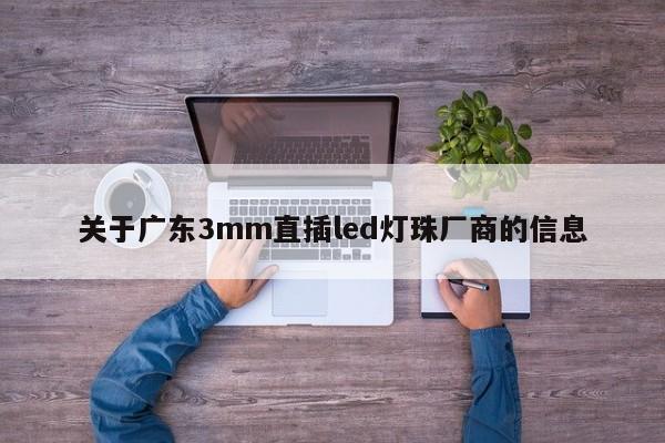 关于广东3mm直插led灯珠厂商的信息-第1张图片-LED灯珠-LED灯珠贴片-LED灯珠厂家台宏光电