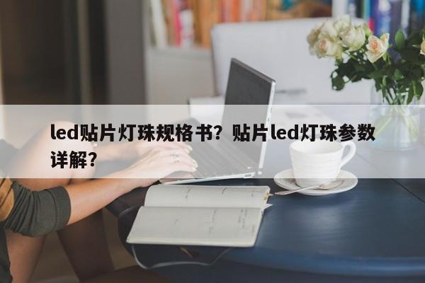 led贴片灯珠规格书？贴片led灯珠参数详解？-第1张图片-LED灯珠-LED灯珠贴片-LED灯珠厂家台宏光电