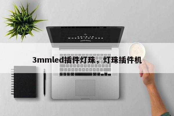 3mmled插件灯珠，灯珠插件机-第1张图片-LED灯珠-LED灯珠贴片-LED灯珠厂家台宏光电