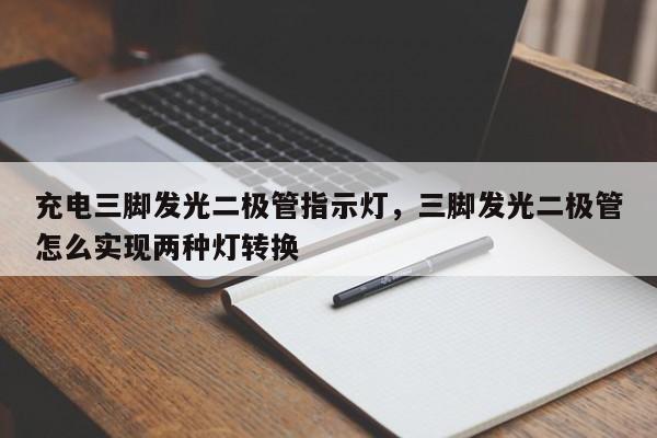 充电三脚发光二极管指示灯，三脚发光二极管怎么实现两种灯转换-第1张图片-LED灯珠-LED灯珠贴片-LED灯珠厂家台宏光电