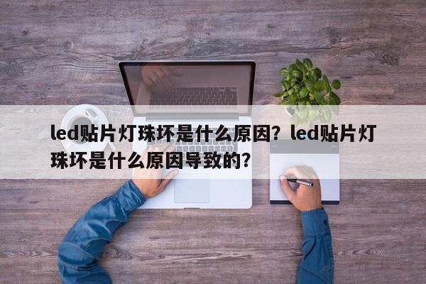 led贴片灯珠坏是什么原因？led贴片灯珠坏是什么原因导致的？-第1张图片-LED灯珠-LED灯珠贴片-LED灯珠厂家台宏光电