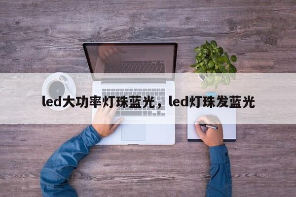 led大功率灯珠蓝光，led灯珠发蓝光-第1张图片-LED灯珠-LED灯珠贴片-LED灯珠厂家台宏光电