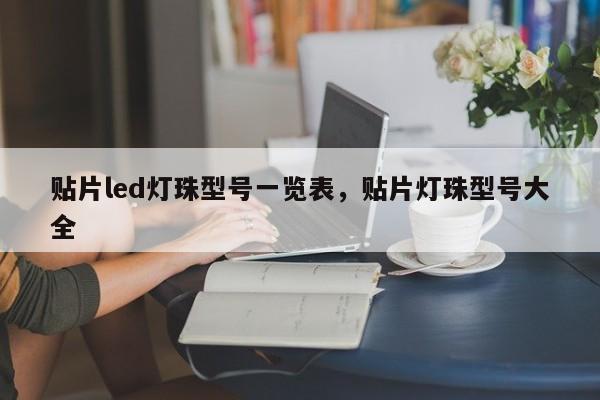 贴片led灯珠型号一览表，贴片灯珠型号大全-第1张图片-LED灯珠-LED灯珠贴片-LED灯珠厂家台宏光电