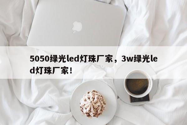 5050绿光led灯珠厂家，3w绿光led灯珠厂家！-第1张图片-LED灯珠-LED灯珠贴片-LED灯珠厂家台宏光电