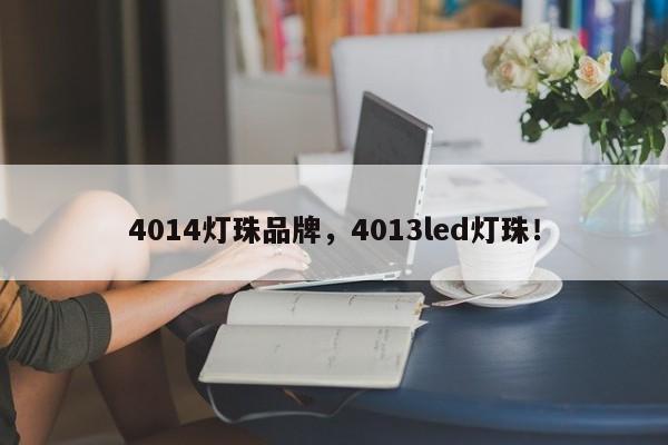 4014灯珠品牌，4013led灯珠！-第1张图片-LED灯珠-LED灯珠贴片-LED灯珠厂家台宏光电