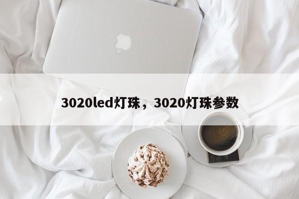 3020led灯珠，3020灯珠参数-第1张图片-LED灯珠-LED灯珠贴片-LED灯珠厂家台宏光电