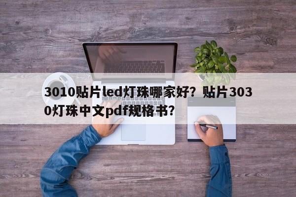 3010贴片led灯珠哪家好？贴片3030灯珠中文pdf规格书？-第1张图片-LED灯珠-LED灯珠贴片-LED灯珠厂家台宏光电