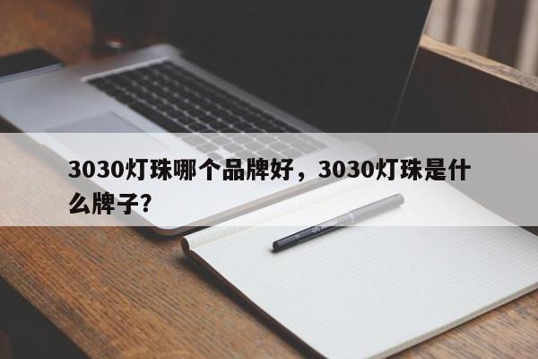 3030灯珠哪个品牌好，3030灯珠是什么牌子？-第1张图片-LED灯珠-LED灯珠贴片-LED灯珠厂家台宏光电