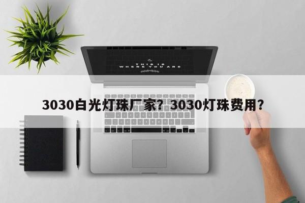 3030白光灯珠厂家？3030灯珠费用？-第1张图片-LED灯珠-LED灯珠贴片-LED灯珠厂家台宏光电