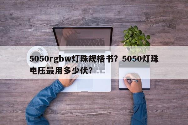 5050rgbw灯珠规格书？5050灯珠电压最用多少伏？-第1张图片-LED灯珠-LED灯珠贴片-LED灯珠厂家台宏光电