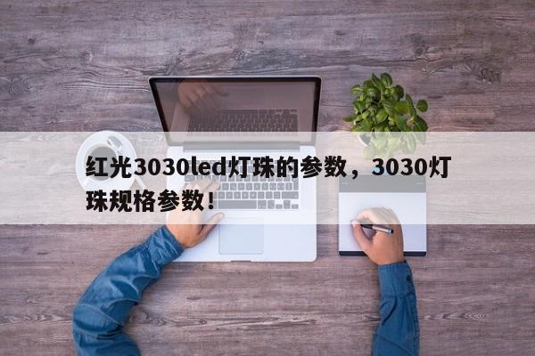 红光3030led灯珠的参数，3030灯珠规格参数！-第1张图片-LED灯珠-LED灯珠贴片-LED灯珠厂家台宏光电