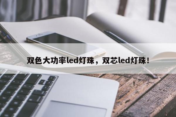 双色大功率led灯珠，双芯led灯珠！-第1张图片-LED灯珠-LED灯珠贴片-LED灯珠厂家台宏光电