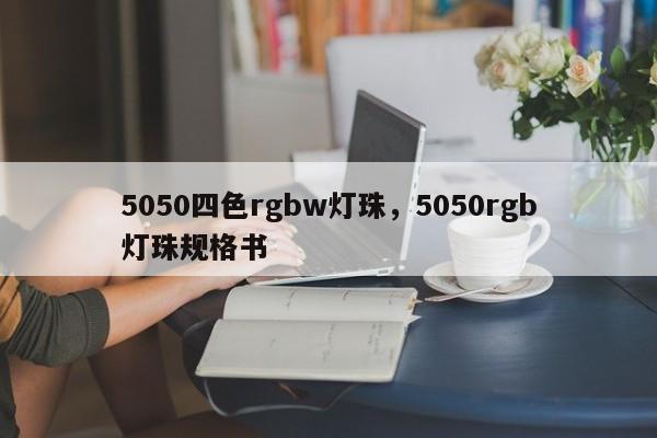 5050四色rgbw灯珠，5050rgb灯珠规格书-第1张图片-LED灯珠-LED灯珠贴片-LED灯珠厂家台宏光电