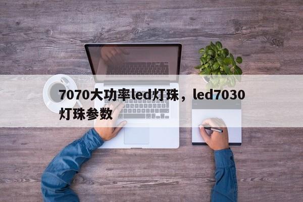 7070大功率led灯珠，led7030灯珠参数-第1张图片-LED灯珠-LED灯珠贴片-LED灯珠厂家台宏光电