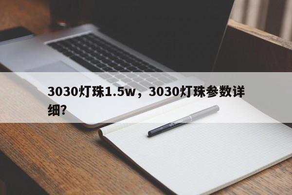 3030灯珠1.5w，3030灯珠参数详细？-第1张图片-LED灯珠-LED灯珠贴片-LED灯珠厂家台宏光电