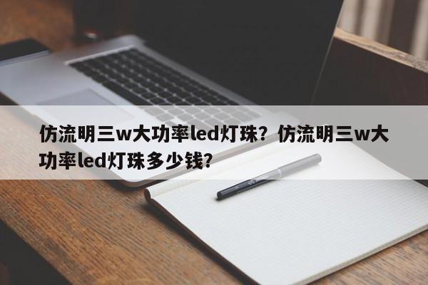 仿流明三w大功率led灯珠？仿流明三w大功率led灯珠多少钱？-第1张图片-LED灯珠-LED灯珠贴片-LED灯珠厂家台宏光电