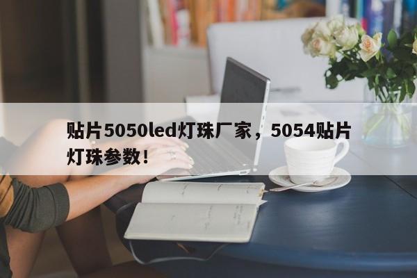 贴片5050led灯珠厂家，5054贴片灯珠参数！-第1张图片-LED灯珠-LED灯珠贴片-LED灯珠厂家台宏光电