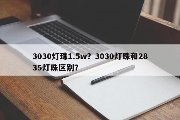 3030灯珠1.5w？3030灯珠和2835灯珠区别？-第1张图片-LED灯珠-LED灯珠贴片-LED灯珠厂家台宏光电