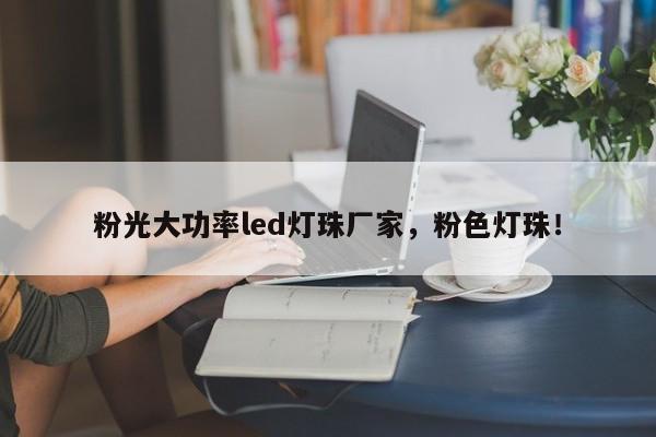 粉光大功率led灯珠厂家，粉色灯珠！-第1张图片-LED灯珠-LED灯珠贴片-LED灯珠厂家台宏光电