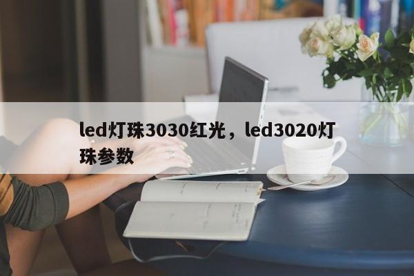 led灯珠3030红光，led3020灯珠参数-第1张图片-LED灯珠-LED灯珠贴片-LED灯珠厂家台宏光电