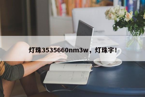 灯珠3535660nm3w，灯珠字！-第1张图片-LED灯珠-LED灯珠贴片-LED灯珠厂家台宏光电