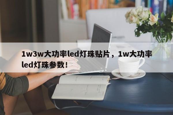 1w3w大功率led灯珠贴片，1w大功率led灯珠参数！-第1张图片-LED灯珠-LED灯珠贴片-LED灯珠厂家台宏光电