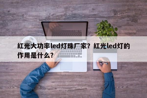 红光大功率led灯珠厂家？红光led灯的作用是什么？-第1张图片-LED灯珠-LED灯珠贴片-LED灯珠厂家台宏光电