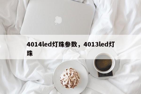 4014led灯珠参数，4013led灯珠-第1张图片-LED灯珠-LED灯珠贴片-LED灯珠厂家台宏光电