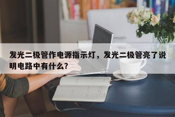 发光二极管作电源指示灯，发光二极管亮了说明电路中有什么？-第1张图片-LED灯珠-LED灯珠贴片-LED灯珠厂家台宏光电