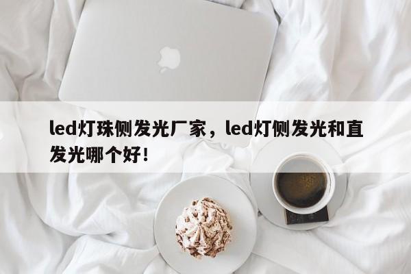 led灯珠侧发光厂家，led灯侧发光和直发光哪个好！-第1张图片-LED灯珠-LED灯珠贴片-LED灯珠厂家台宏光电